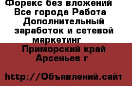 Форекс без вложений. - Все города Работа » Дополнительный заработок и сетевой маркетинг   . Приморский край,Арсеньев г.